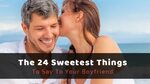 The 24 Sweetest Things to Say to Your Boyfriend